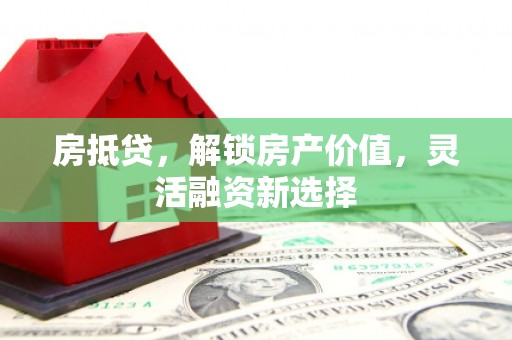 全椒房抵贷，解锁房产价值，灵活融资新选择