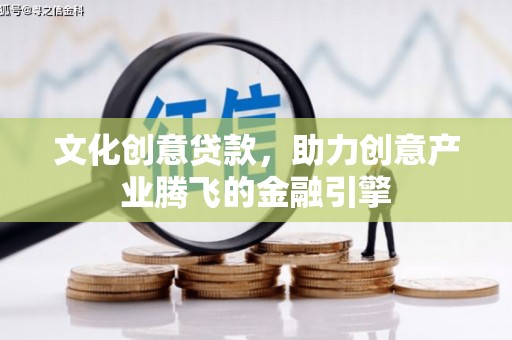全椒文化创意贷款，助力创意产业腾飞的金融引擎