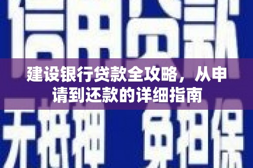 全椒建设银行贷款全攻略，从申请到还款的详细指南