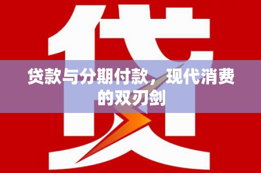 全椒贷款与分期付款，现代消费的双刃剑