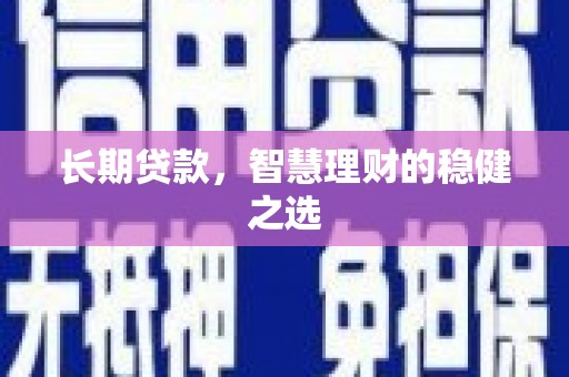 全椒长期贷款，智慧理财的稳健之选