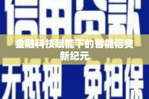 全椒金融科技赋能下的智能信贷新纪元