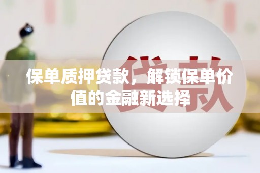 全椒保单质押贷款，解锁保单价值的金融新选择