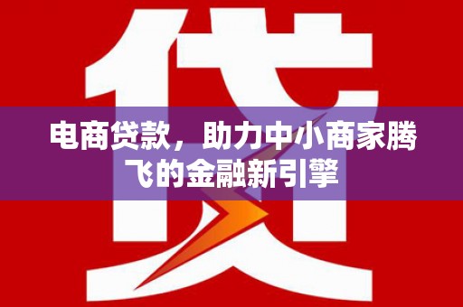 全椒电商贷款，助力中小商家腾飞的金融新引擎