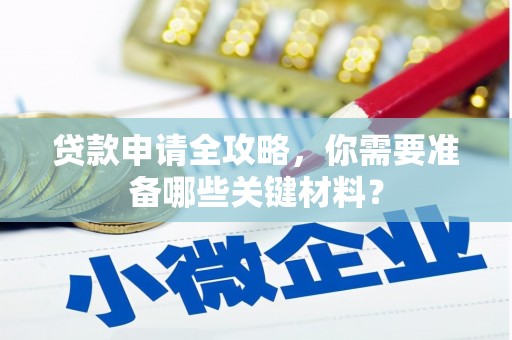 全椒贷款申请全攻略，你需要准备哪些关键材料？