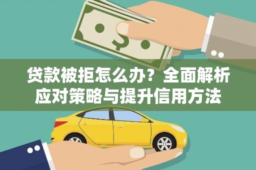 全椒贷款被拒怎么办？全面解析应对策略与提升信用方法