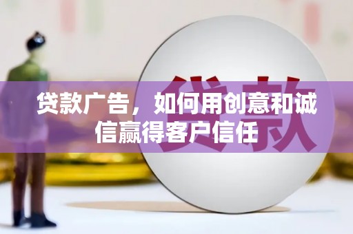 全椒贷款广告，如何用创意和诚信赢得客户信任