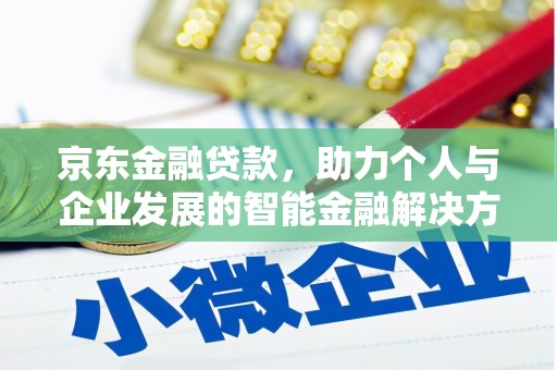 全椒京东金融贷款，助力个人与企业发展的智能金融解决方案