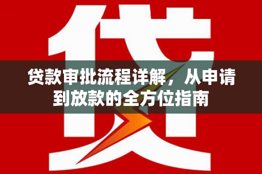 全椒贷款审批流程详解，从申请到放款的全方位指南