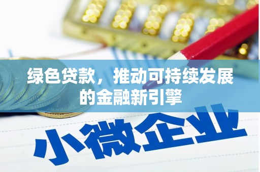 全椒绿色贷款，推动可持续发展的金融新引擎