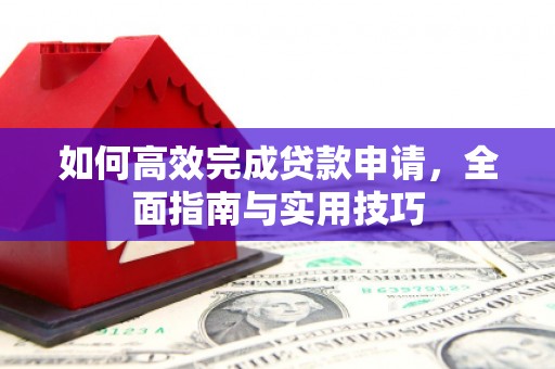 全椒如何高效完成贷款申请，全面指南与实用技巧
