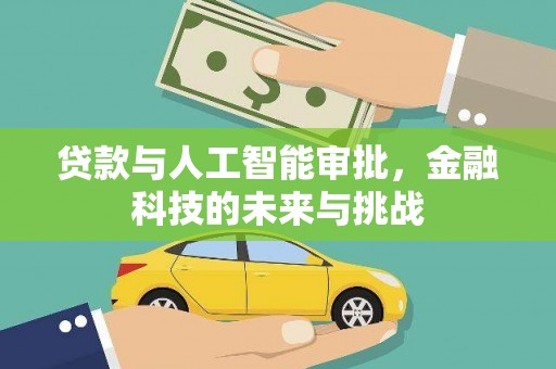 全椒贷款与人工智能审批，金融科技的未来与挑战
