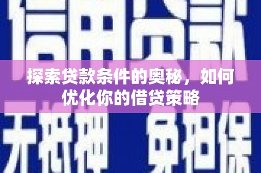 全椒探索贷款条件的奥秘，如何优化你的借贷策略