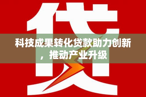 全椒科技成果转化贷款助力创新，推动产业升级