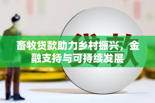 全椒畜牧贷款助力乡村振兴，金融支持与可持续发展