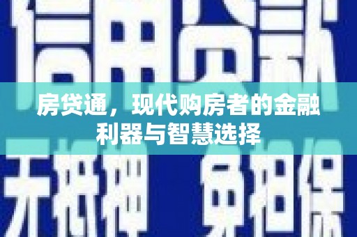 全椒房贷通，现代购房者的金融利器与智慧选择