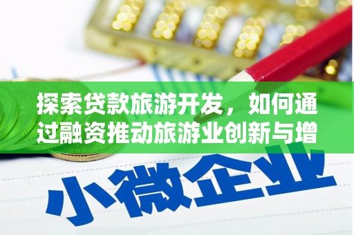 全椒探索贷款旅游开发，如何通过融资推动旅游业创新与增长