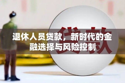 全椒退休人员贷款，新时代的金融选择与风险控制