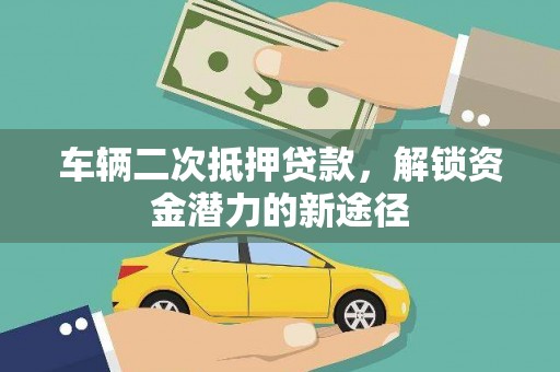 全椒车辆二次抵押贷款，解锁资金潜力的新途径