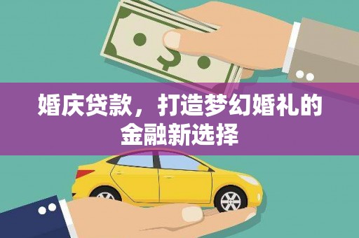 全椒婚庆贷款，打造梦幻婚礼的金融新选择