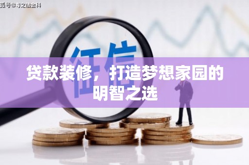 全椒贷款装修，打造梦想家园的明智之选