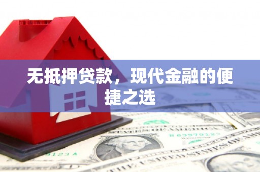 全椒无抵押贷款，现代金融的便捷之选