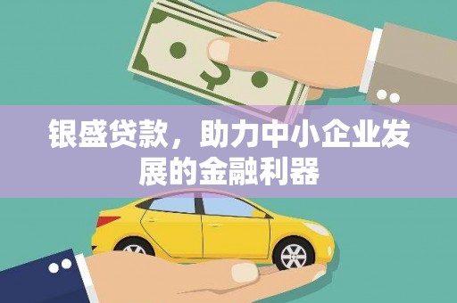 全椒银盛贷款，助力中小企业发展的金融利器