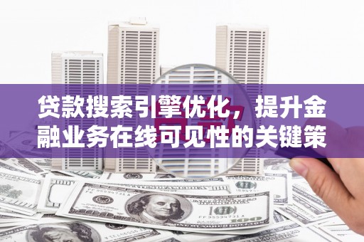 全椒贷款搜索引擎优化，提升金融业务在线可见性的关键策略