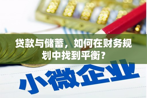 全椒贷款与储蓄，如何在财务规划中找到平衡？