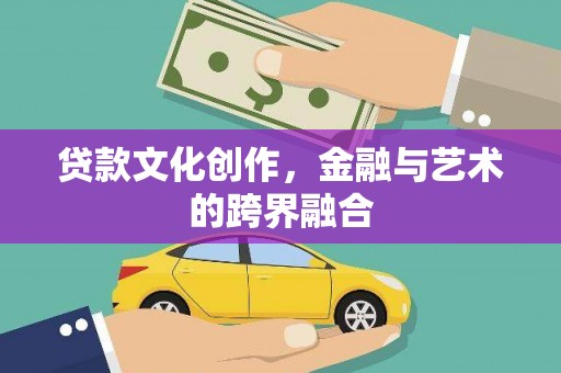 全椒贷款文化创作，金融与艺术的跨界融合