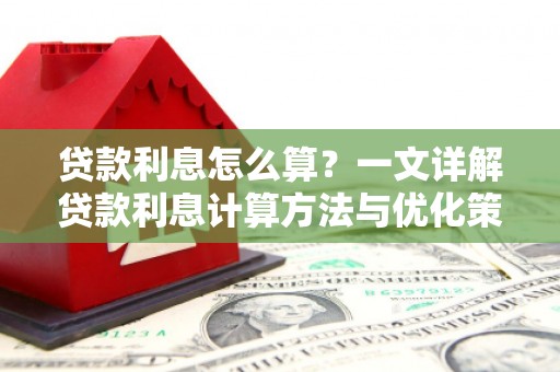 全椒贷款利息怎么算？一文详解贷款利息计算方法与优化策略