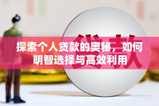 全椒探索个人贷款的奥秘，如何明智选择与高效利用