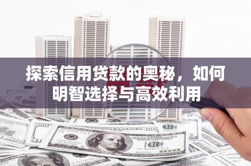 全椒探索信用贷款的奥秘，如何明智选择与高效利用