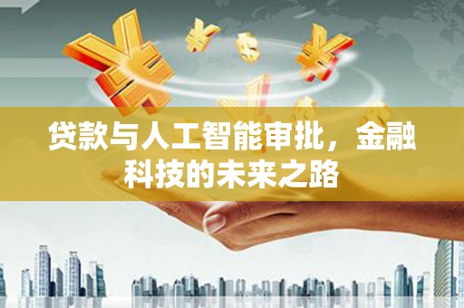 全椒贷款与人工智能审批，金融科技的未来之路