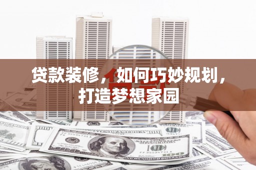 全椒贷款装修，如何巧妙规划，打造梦想家园