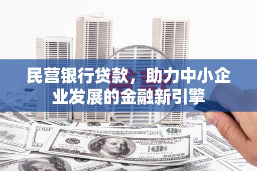 全椒民营银行贷款，助力中小企业发展的金融新引擎