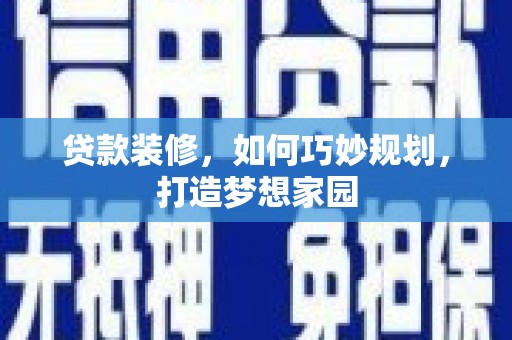 全椒贷款装修，如何巧妙规划，打造梦想家园