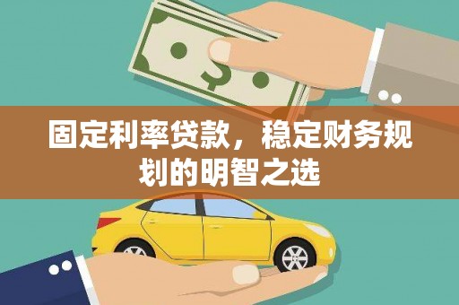 全椒固定利率贷款，稳定财务规划的明智之选
