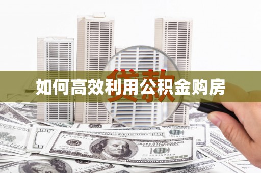 全椒如何高效利用公积金购房