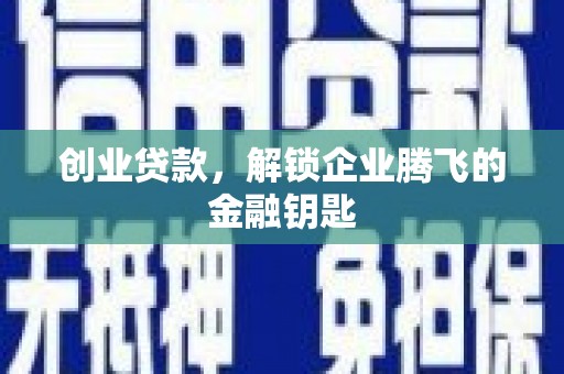 全椒创业贷款，解锁企业腾飞的金融钥匙