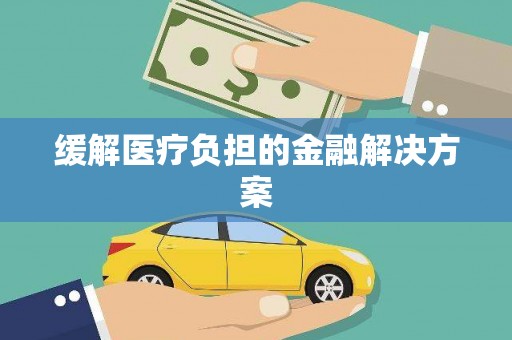 全椒缓解医疗负担的金融解决方案