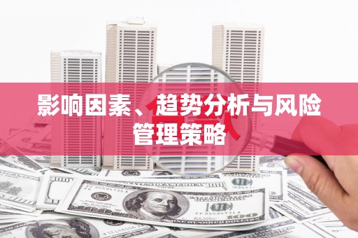 全椒影响因素、趋势分析与风险管理策略