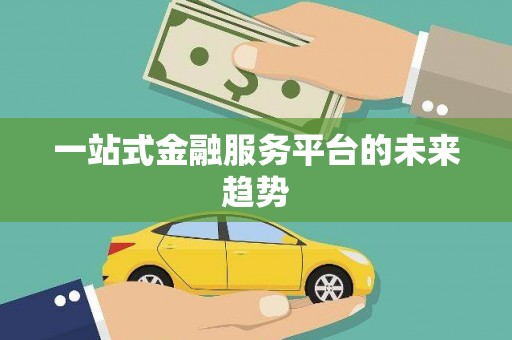 全椒一站式金融服务平台的未来趋势