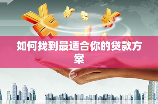 全椒如何找到最适合你的贷款方案
