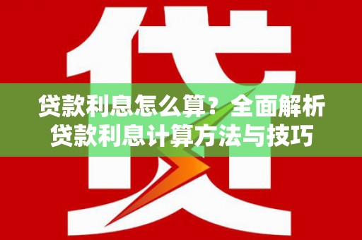 全椒贷款利息怎么算？全面解析贷款利息计算方法与技巧