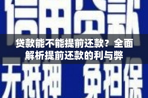 全椒贷款能不能提前还款？全面解析提前还款的利与弊