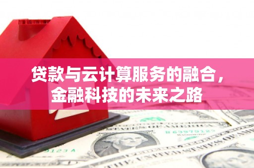 全椒贷款与云计算服务的融合，金融科技的未来之路